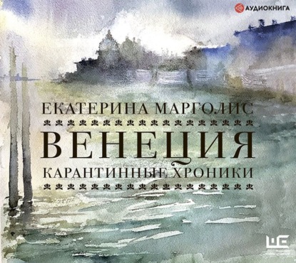Венеция. Карантинные хроники (Екатерина Марголис)