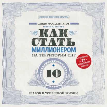 Как стать миллионером на территории СНГ. 10 шагов к успешной жизни (Саидмурод Давлатов)