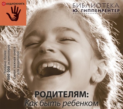 Родителям: как быть ребенком (Ю. Б. Гиппенрейтер)