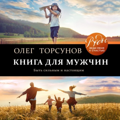 Книга для мужчин. Быть сильным и настоящим (Олег Торсунов)