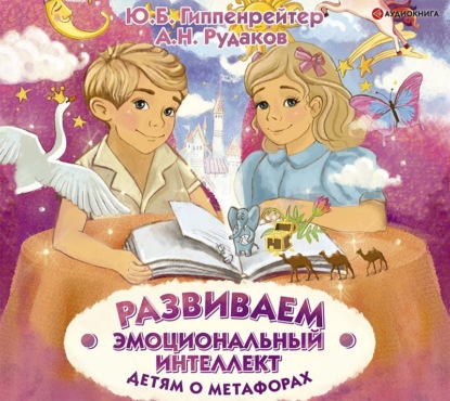 Развиваем эмоциональный интеллект. Детям о метафорах (Ю. Б. Гиппенрейтер)