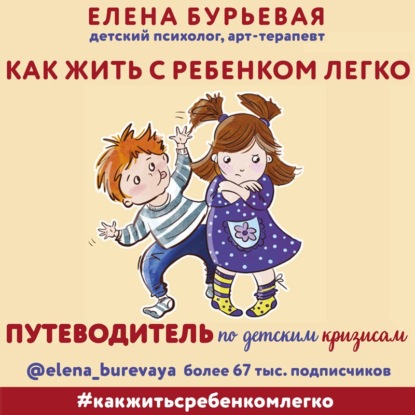 Как жить с ребёнком легко. Путеводитель по детским кризисам (Елена Бурьевая)
