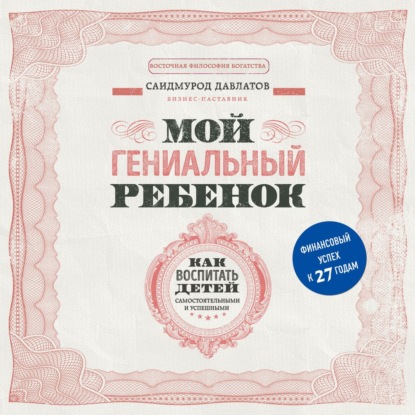 Мой гениальный ребенок. Как воспитать детей самостоятельными и успешными (Саидмурод Давлатов)