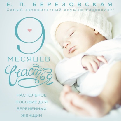 9 месяцев счастья. Настольное пособие для беременных женщин (Елена Березовская)
