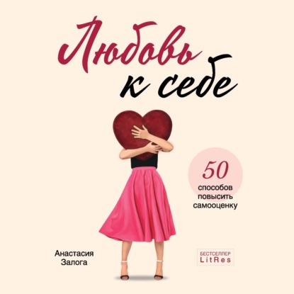 Любовь к себе. 50 способов повысить самооценку (Анастасия Залога)