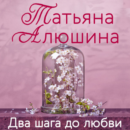 Два шага до любви (Татьяна Алюшина)