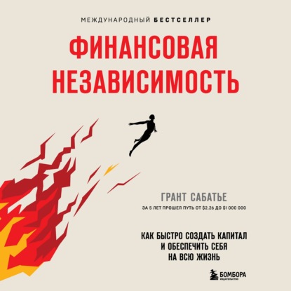 Финансовая независимость. Как быстро создать капитал и обеспечить себя на всю жизнь (Грант Сабатье)