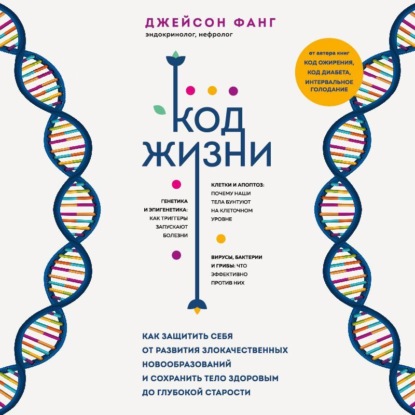 Код жизни. Как защитить себя от развития злокачественных новообразований и сохранить тело здоровым до глубокой старости (Джейсон Фанг)