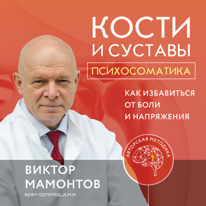 Кости и суставы: психосоматика. Как избавиться от боли и напряжения (Виктор Мамонтов)