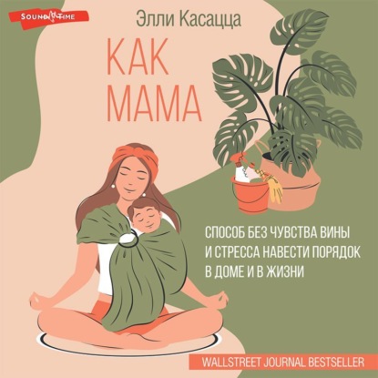 Как мама: способ без чувства вины и стресса навести порядок в доме и в жизни (Элли Касацца)