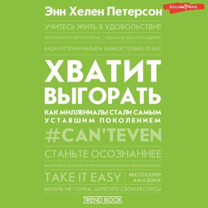 Хватит выгорать. Как миллениалы стали самым уставшим поколением (Энн Хелен Петерсон)