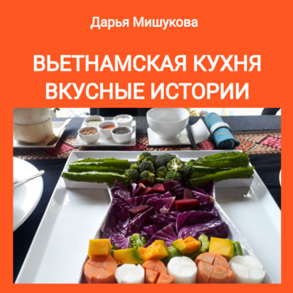 Вьетнамская кухня. Вкусные истории (Дарья Дмитриевна Мишукова)