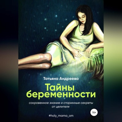 Тайны беременности. Сокровенное знание и старинные секреты от целителя (Татьяна Андреева)