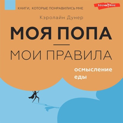 Моя попа – мои правила. Осмысление еды (Кэролайн Дунер)