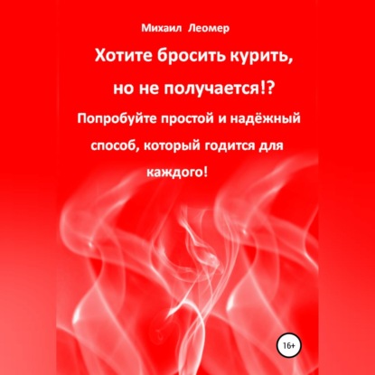 Хотите бросить курить, но не получается!? Попробуйте простой и надёжный способ, который годится для каждого! (Михаил Леомер)