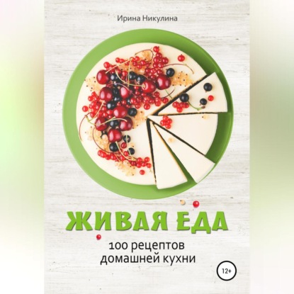 Живая еда. 100 рецептов домашней кухни (Ирина Никулина Имаджика)