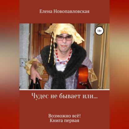 Чудес не бывает, или Возможно всё. Книга первая (Елена Новопавловская)