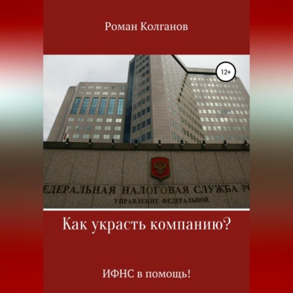 Как украсть компанию? ИФНС в помощь! (Роман Колганов)