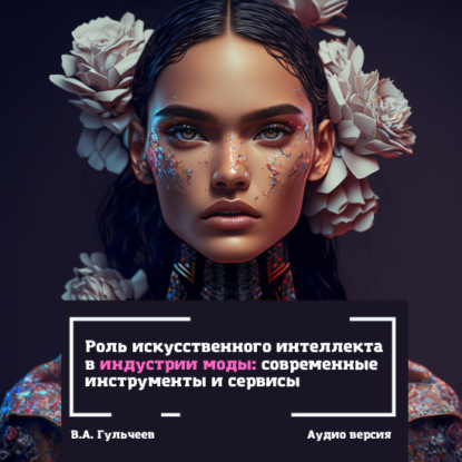 Роль искусственного интеллекта в индустрии моды: современные инструменты и сервисы (Виталий Александрович Гульчеев)