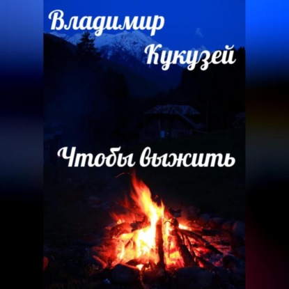 Чтобы выжить (Владимир Николаевич Кукузей)