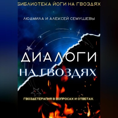 Диалоги на гвоздях: Гвоздетерапия в вопросах и ответах (Алексей Сергеевич Семушев)