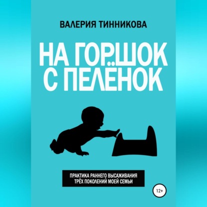 На горшок с пелёнок. Практика раннего высаживания трёх поколений моей семьи (Валерия Тинникова)