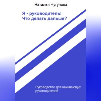 Я – руководитель! Что делать дальше? (Наталья Чугунова)
