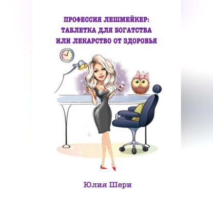 Профессия лешмейкер. Таблетка для богатства или лекарство от здоровья (Юлия Шери)