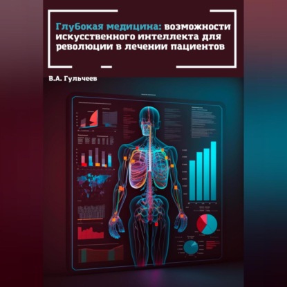 Глубокая медицина: возможности искусственного интеллекта для революции в лечении пациентов (Виталий Александрович Гульчеев)