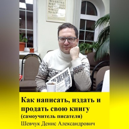 Как написать, издать и продать свою книгу. Самоучитель писателя (Денис Александрович Шевчук)