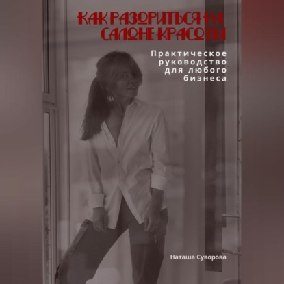 Как разориться на салоне красоты. Практическое руководство для любого бизнеса (Наташа Суворова)