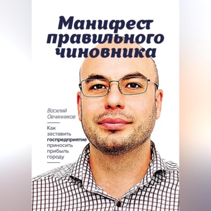 Манифест правильного чиновника. Как заставить госпредприятие приносить прибыль городу (Василий Овчинников)