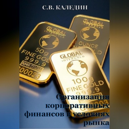 Организация корпоративных финансов в условиях рынка (Сергей Каледин)