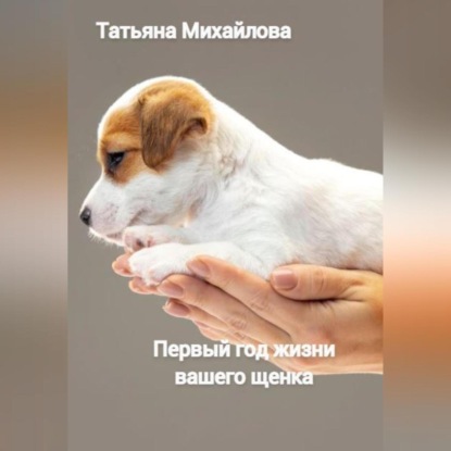 Первый год жизни щенка (Татьяна Михайлова)