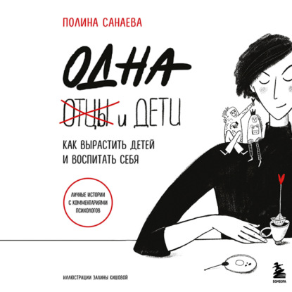 Одна и дети. Как вырастить детей и воспитать себя (Полина Санаева)