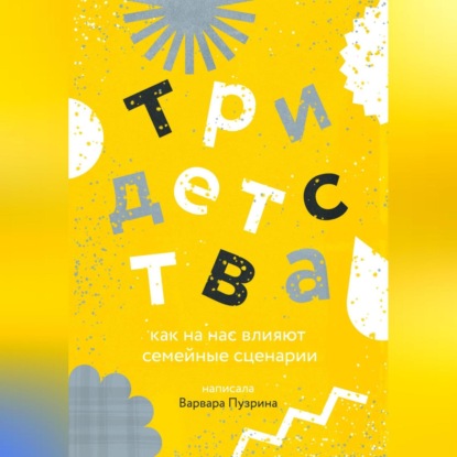 Три детства. Как на нас влияют семейные сценарии (Варвара Пузрина)