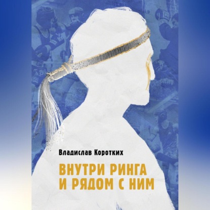 Внутри ринга и рядом с ним (Владислав Владимирович Коротких)