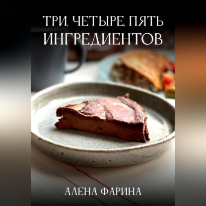 Три, четыре, пять ингредиентов (Алена Фарина)