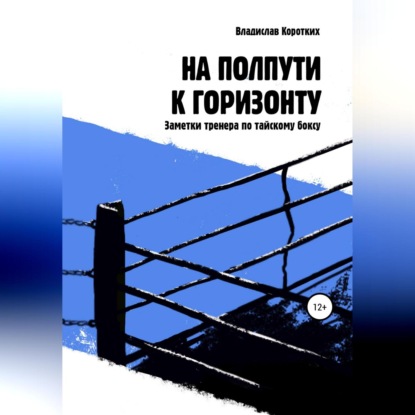 На полпути к горизонту. Заметки тренера по тайскому боксу (Владислав Владимирович Коротких)