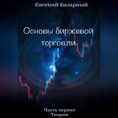 Основы биржевой торговли. Часть 1. Теория (Евгений Базарный)