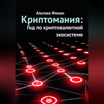 Криптомания: Гид по криптовалютной экосистеме (Альпака Фикшн)