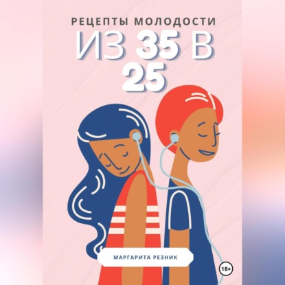 Рецепты молодости: из 35 в 25 (Margarita Reznik)