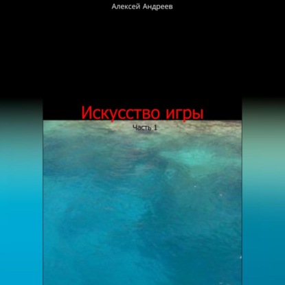 Искусство игры. Часть 1 (Алексей Юрьевич Андреев)