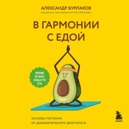 В гармонии с едой. Основы питания от доказательного диетолога (Александр Бурлаков)