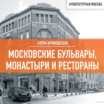 Московские бульвары, монастыри и рестораны (Елена Крижевская)