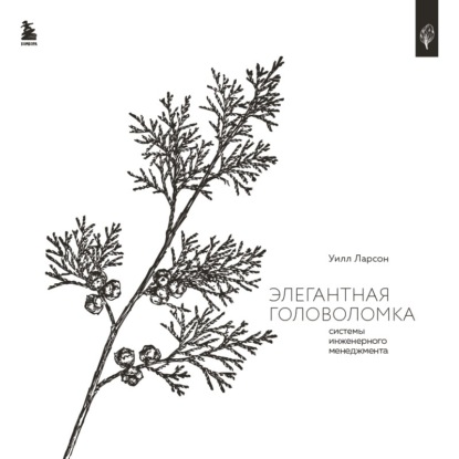 Элегантная головоломка. Системы инженерного менеджмента (Уилл Ларсон)
