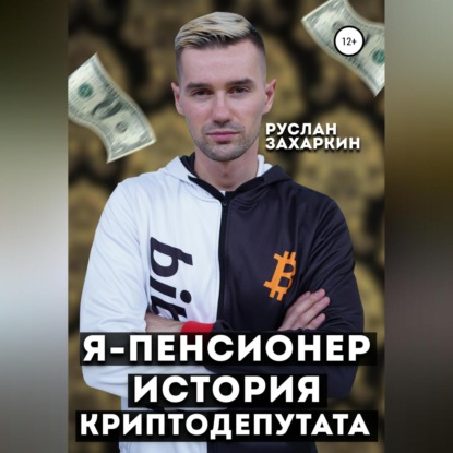 Я – пенсионер. История криптодепутата (Руслан Игоревич Захаркин)