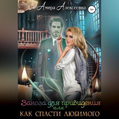 Заноза для привидения, или Как спасти любимого (Амира Алексеевна)