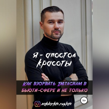 Я – Апостол красоты! Как взорвать Instagram в бьюти-сфере и не только (Руслан Игоревич Захаркин)