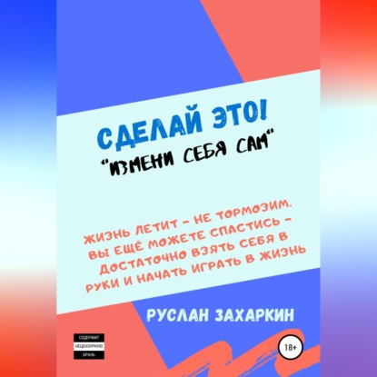 Сделай это. Измени себя сам! (Руслан Игоревич Захаркин)